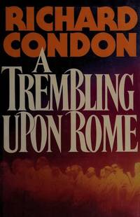 A Trembling upon Rome : A Work Of Fiction by Condon, Richard - 1983