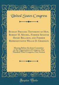 Budget Process: Testimony of Hon. Robert H. Michel, Former Senator Henry Bellmon, and Former...