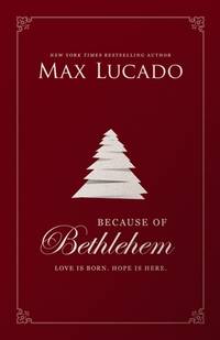 Because of Bethlehem: Love Is Born, Hope Is Here – Devotional Meditations to Prepare Your Heart...
