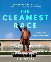 Cleanest Race, The : How North Koreans See Themselves - and Why It Matters (Melville House...