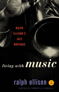 Living with Music: Ralph Ellison&#039;s Jazz Writings (Modern Library) by Ralph Ellison - May 2001