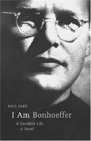I Am Bonhoeffer: A Credible Life : A Novel