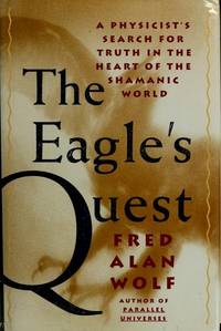 Eagle's Quest : A Physicist's Search for Truth in the Heart of the Shamanic World by Fred A Wolf - First Edition - 1991 - from Black Dog Books (SKU: 007998)