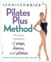 Jennifer Kries' Pilates Plus Method: The Unique Combination of Yoga, Dance, and Pilates