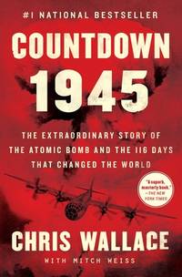 Countdown 1945:  The Extraordinary Story of the Atomic Bomb and the 116 days that changed the World