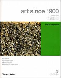 Art Since 1900: Modernism, Antimodernism, Postmodernism (Vol. 2: 1945 to the Present)