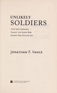 Unlikely Soldiers: how Two Canadians Fought The Secret War Against by Jonathan Vance