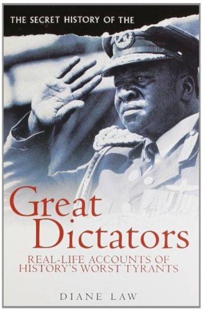 The Secret History of the Great Dictators (Real-life Accounts of History's