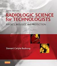 Radiologic Science for Technologists : Physics, Biology, and Protection