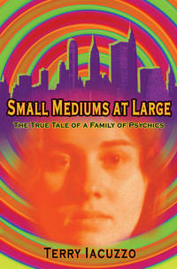 Small Mediums at Large : The True Tale of a Family of Psychics