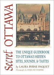 Secret Ottawa: The Unique Guide Book to Ottawa's Hidden Sites, Sounds and Tastes