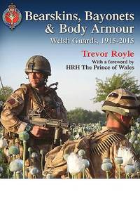 Bearskins, Bayonets & Body Armour: Welsh Guards, 1915-2015