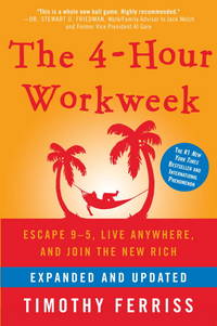 The 4-Hour Workweek: Escape 9-5, Live Anywhere, and Join the New Rich (Expanded and Updated) by Ferriss, Timothy - 2009