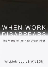 When Work Disappears: The World of the New Urban Poor