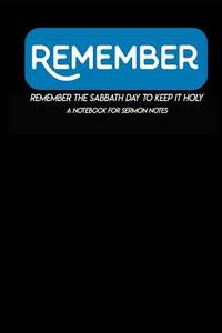 Remember the Sabbath Day to Keep it Holy: A Notebook for Sermon Notes