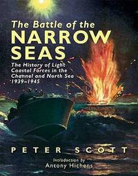 The Battle of the Narrow Seas: The History of the Light Coastal Forces in the Channel and North Sea 1939-1945