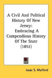 image of A Civil And Political History Of New Jersey: Embracing A Compendious History Of The State (1851)