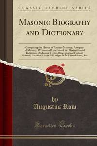 Masonic Biography and Dictionary: Comprising the History of Ancient Masonry, Antiquity of...