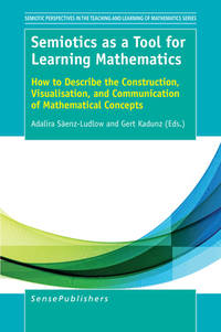 Semiotics as a Tool for Learning Mathematics How to Describe the Construction, Visualisation, and Communication of Mathematical Concepts