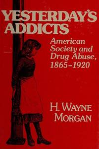 Yesterday's Addicts  American Society and Drug Abuse 1865-1920