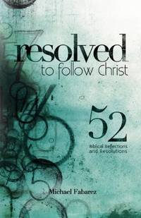 Resolved to Follow Christ: 52 Biblical Reflections and Resolutions by Michael Fabarez