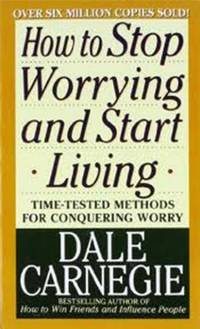 HOW TO STOP WORRYING AND START LIVING by DALE CARNEGIE