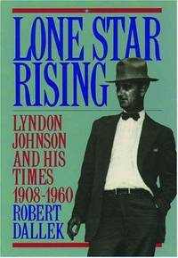 LONE STAR RISING: Lyndon Johnson and His Times 1908-1960 by Robert Dallek - Signed First Edition - 1991 - from David H. Gerber Books (SKU: 008344)
