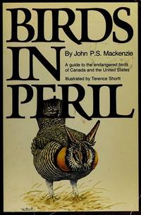 Birds in Peril: A Guide to the Endangered Birds of Canada and the United States by John P. S. Mackenzie - 1978-09-01