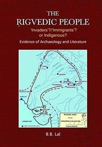 The Rigvedic People: `Invaders`?/`Immigrants`? or Indigenous? by B.B. Lal - 2015