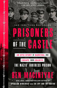 Prisoners of the Castle: An Epic Story of Survival and Escape from Colditz, the Nazis' Fortress...