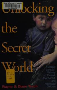 Unlocking the Secret World: A Unique Christian Ministry to Abused, Abandoned, and Neglected Children