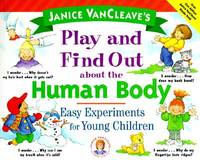 Janice VanCleave's Play and Find Out About the Human Body: Easy Experiments for Young...