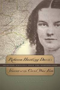 Rebecca Harding Davis&#039;s Stories of the Civil War Era: Selected Writings from the Borderlands by Davis, Rebecca Harding - 2009