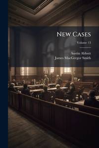 New Cases: Selected Chiefly From Decisions Of The Courts Of The State Of New York; Volume 13