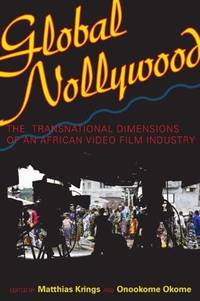 Global Nollywood: The Transnational Dimensions of an African Video Film Industry (African Expressive Cultures)