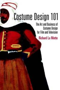 Costume Design 101 (Costume Design 101: The Business & Art of Creating)