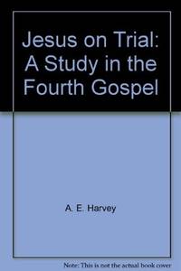 Jesus on Trial: A Study in the Fourth Gospel