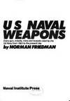 US Naval Weapons: Every Gun, Missile, Mine &amp; Torpedo Used by the US Navy from 1883 to the Present Day. by Friedman, Norman - 1983