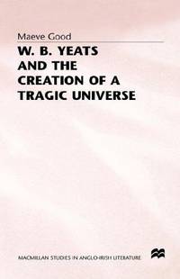 W. B. Yeats and the Creation of a Tragic Universe
