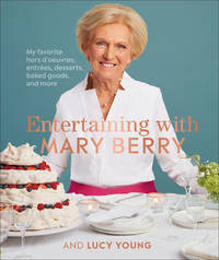 Entertaining with Mary Berry: Favorite Hors D'oeuvres, Entrées, Desserts, Baked Goods, and More