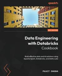 Data Engineering with Databricks Cookbook: Build effective data and AI solutions using Apache...