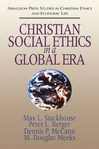Christian Social Ethics in a Global Era: Abingdon Press Studies in Christian Ethics and Economic...