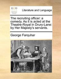 image of The recruiting officer: a comedy. As it is acted at the Theatre-Royal in Drury-Lane: by Her Majesty's servants