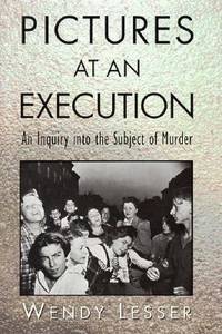 Pictures at an Execution : An Inquiry Into the Subject of Murder