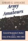 Army of Amateurs: General Benjamin F. Butler and the Army of the James, 1863-1865 by Edward G. Longacre - 1997-08