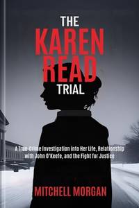 THE KAREN READ TRIAL: A True-Crime Investigation into Her Life, Relationship with John O'Keefe,...