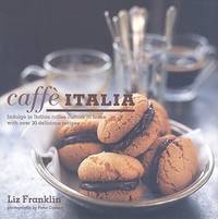 Caffe Italia: Indulge in Italian Coffee Culture at Home With over 30 Delicious Recipes