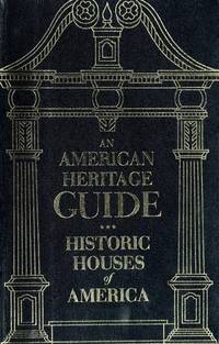 An American Heritage Guide: HISTORIC HOUSES OF AMERICA Open to the Public. By the Editors of American Heritage, The Magazine of History. Introduction by Marshall B. Davidson