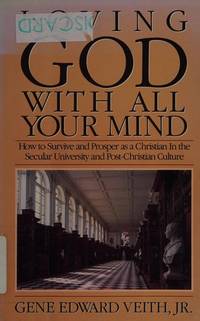 Loving God With All Your Mind: How to Survive and Prosper As a Christian in the Secular...