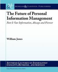 The Future of Personal Information Management, Part I: Our Information, Always and Forever...